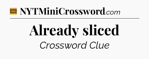 Already sliced - Eugene Sheffer Crossword