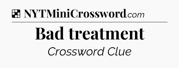 Solution: Bad treatment - NYT Crossword