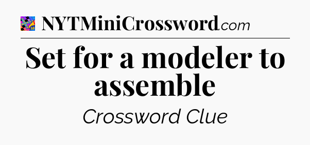 Set for a modeler to assemble Crossword Clue