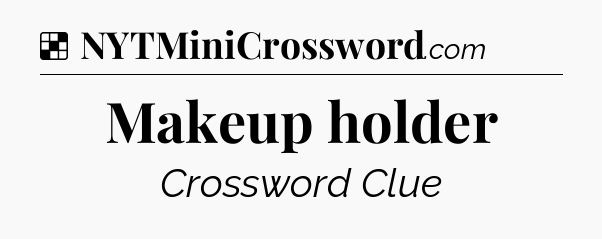 Solution: Makeup holder - NYT Crossword