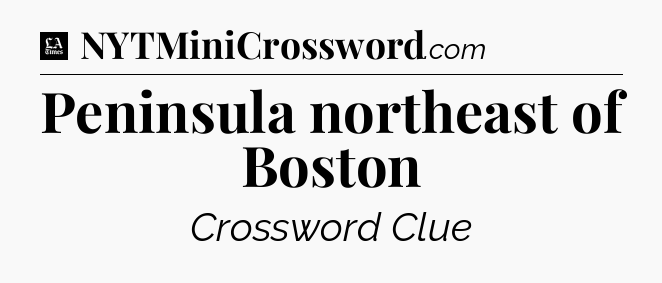 Peninsula northeast of Boston - LA Times Crossword