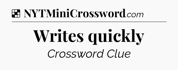 Solution: Writes quickly - NYT Crossword