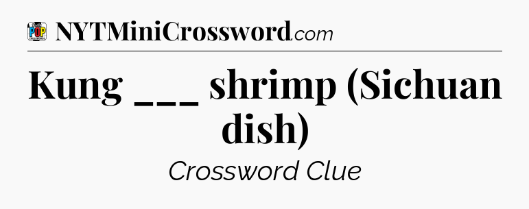 Kung ___ shrimp (Sichuan dish) Crossword Clue