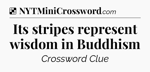 Solution: Its stripes represent wisdom in Buddhism - NYT Crossword