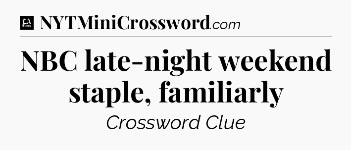 NBC late-night weekend staple, familiarly - LA Times Crossword