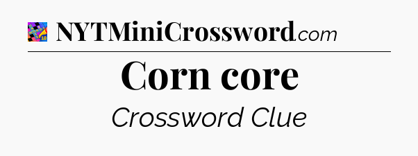 Corn core Crossword Clue