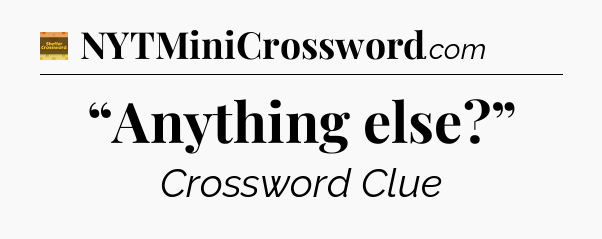 “Anything else?” - Eugene Sheffer Crossword