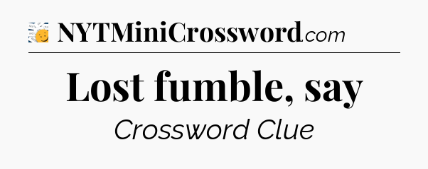 Lost fumble, say - 7 Little Words