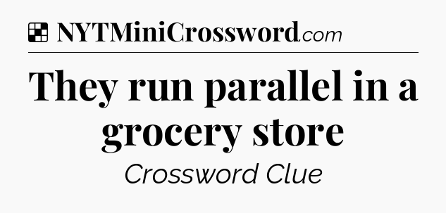 Solution: They run parallel in a grocery store - NYT Crossword