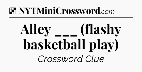 Solution: Alley ___ (flashy basketball play) - NYT Crossword