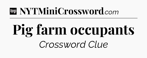 Pig farm occupants Crossword Clue