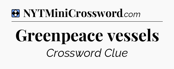 Solution: Greenpeace vessels - NYT Mini Crossword