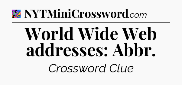 World Wide Web addresses: Abbr Crossword Clue