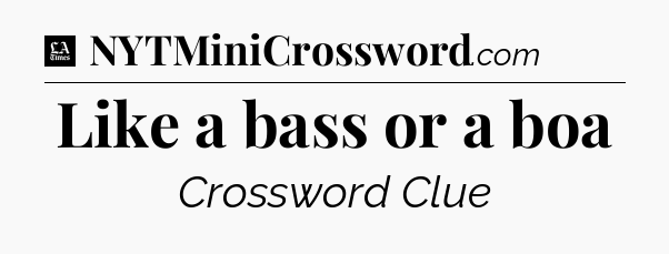 Like a bass or a boa - LA Times Crossword