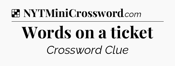 Solution: Words on a ticket - NYT Crossword