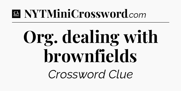 Org. dealing with brownfields - LA Times Crossword