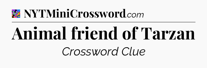 Animal friend of Tarzan Crossword Clue