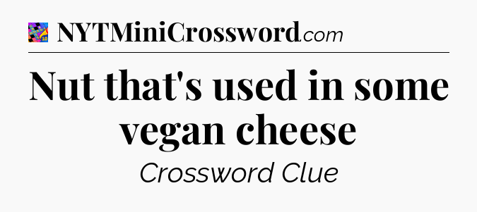 Nut that's used in some vegan cheese Crossword Clue