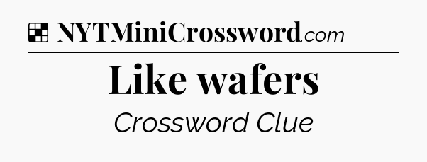Solution: Like wafers - NYT Crossword