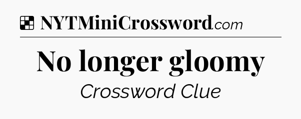 Solution: No longer gloomy - NYT Crossword