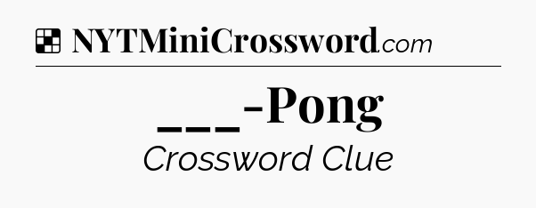 Solution: ___-Pong - NYT Crossword