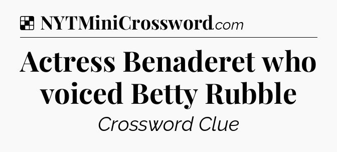 Solution: Actress Benaderet who voiced Betty Rubble - NYT Crossword