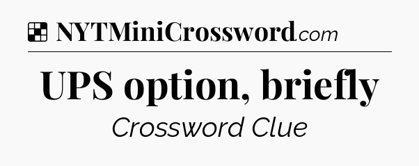 Solution: UPS option, briefly - NYT Crossword