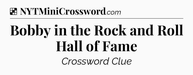 Solution: Bobby in the Rock and Roll Hall of Fame - NYT Crossword