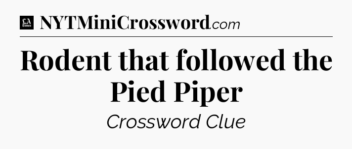 Rodent that followed the Pied Piper - LA Times Crossword