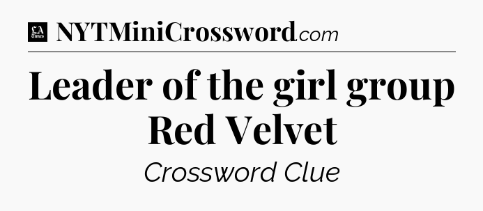 Leader of the girl group Red Velvet - LA Times Crossword
