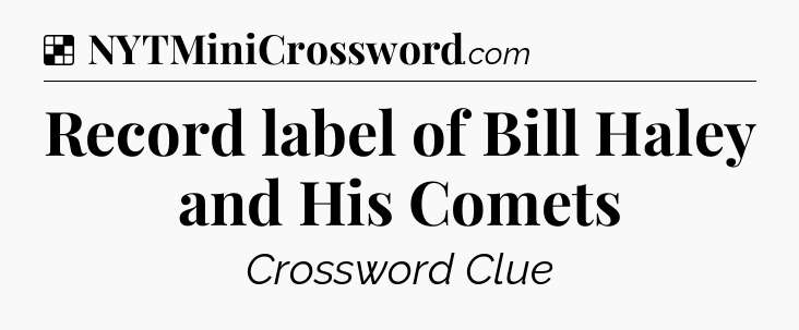 Solution: Record label of Bill Haley and His Comets - NYT Crossword