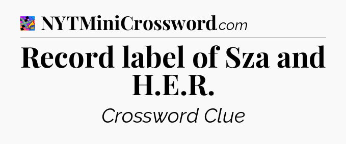 Record label of Sza and H.E.R Crossword Clue