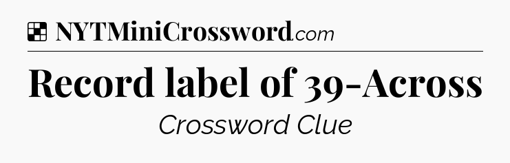Solution: Record label of 39-Across - NYT Crossword