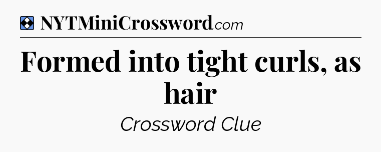 Solution: Formed into tight curls, as hair - NYT Mini Crossword