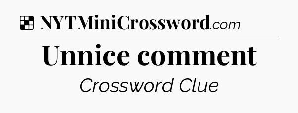 Solution: Unnice comment - NYT Crossword