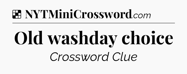Solution: Old washday choice - NYT Crossword
