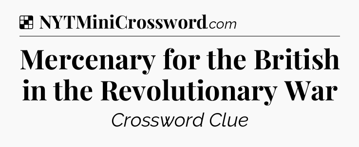 Solution: Mercenary for the British in the Revolutionary War - NYT Crossword
