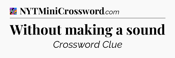 Without making a sound Crossword Clue