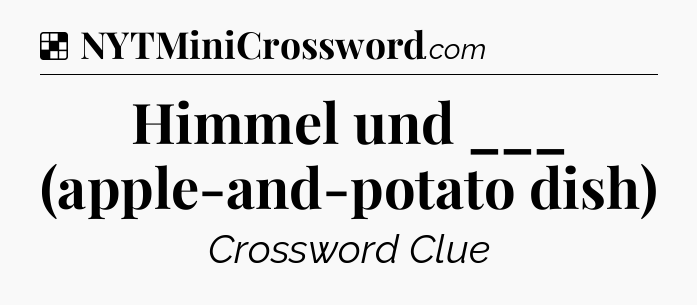 Solution: Himmel und ___ (apple-and-potato dish) - NYT Crossword