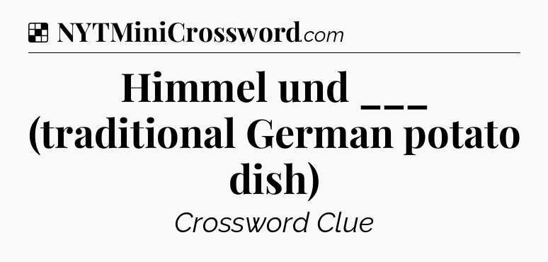 Solution: Himmel und ___ (traditional German potato dish) - NYT Crossword