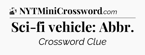 Sci-fi vehicle: Abbr - Daily Themed Classic Crossword