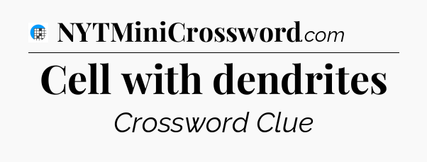 Cell with dendrites Crossword Clue