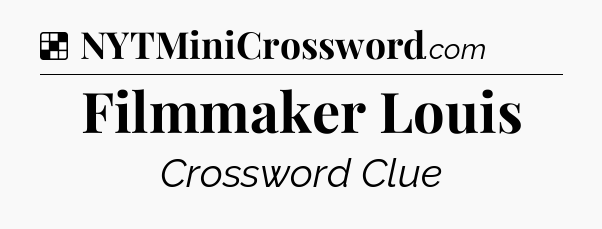 Solution: Filmmaker Louis - NYT Crossword