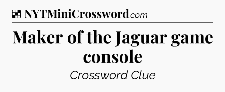 Solution: Maker of the Jaguar game console - NYT Crossword