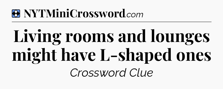 Solution: Living rooms and lounges might have L-shaped ones - NYT Mini Crossword