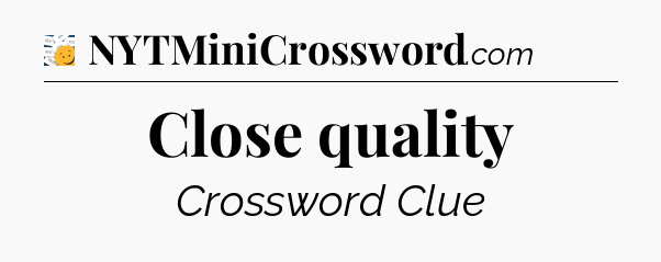 Close quality - 7 Little Words