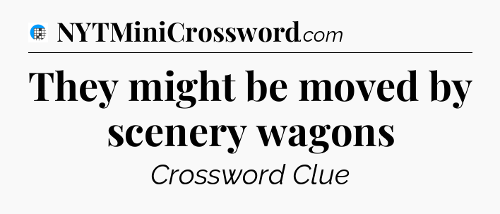 They might be moved by scenery wagons Crossword Clue