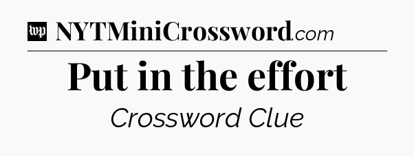 Put in the effort Crossword Clue
