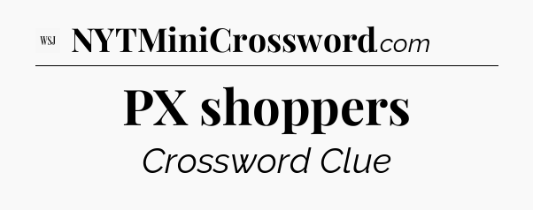 PX shoppers - WSJ Crossword