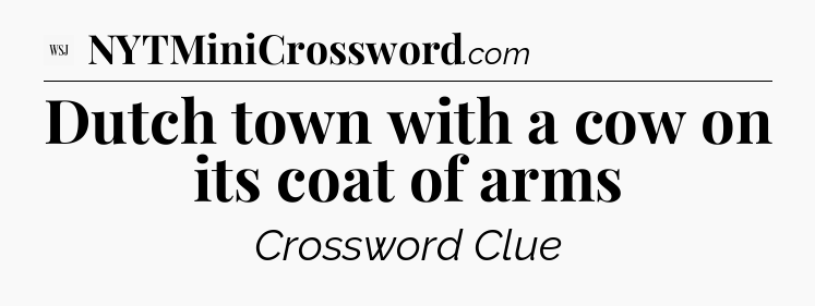 Dutch town with a cow on its coat of arms - WSJ Crossword